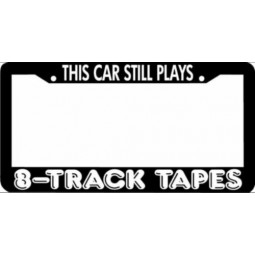 8 Track Tapes This car still plays License Plate Frame